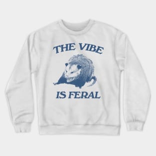 Possum The Vibe is Feral shirt, Funny Possum Meme Crewneck Sweatshirt